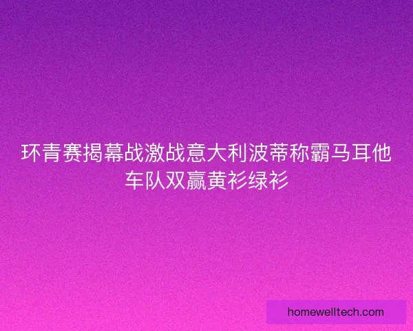 环青赛揭幕战激战意大利波蒂称霸马耳他车队双赢黄衫绿衫